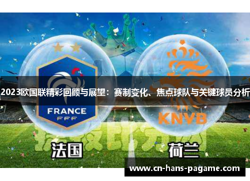 2023欧国联精彩回顾与展望：赛制变化、焦点球队与关键球员分析