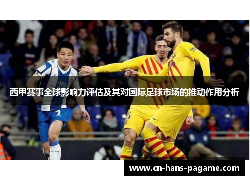 西甲赛事全球影响力评估及其对国际足球市场的推动作用分析