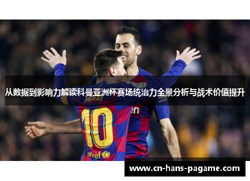 从数据到影响力解读科曼亚洲杯赛场统治力全景分析与战术价值提升